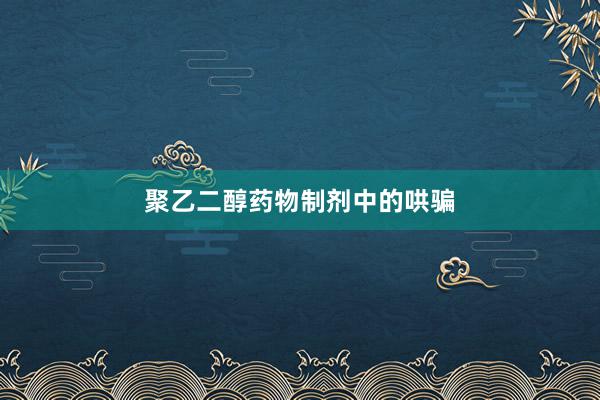 聚乙二醇药物制剂中的哄骗